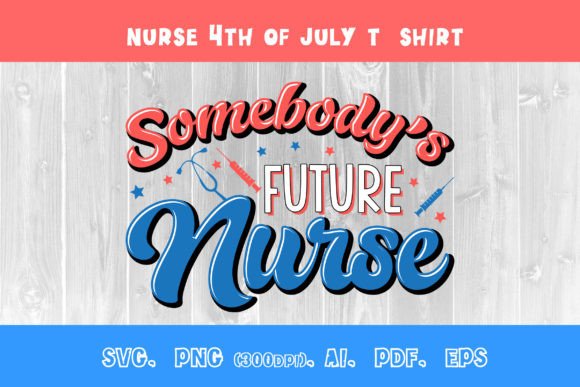 Somebody's Future Nurse 4th July T-shirt Graphics